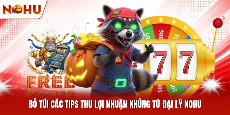 “Bỏ túi” các tips thu lợi nhuận khủng từ đại lý NOHU 