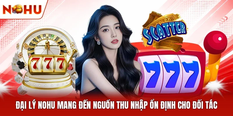 Đại lý NOHU mang đến nguồn thu nhập ổn định cho đối tác 